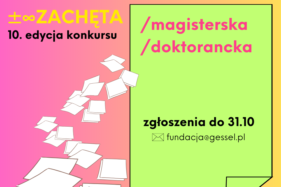 Fundacja GESSEL dla Zachęty – Narodowej Galerii Sztukiogłasza: EDYCJĘ KONKURSU ±∞ZACHĘTA \MAGISTERSKA \DOKTORANCKA